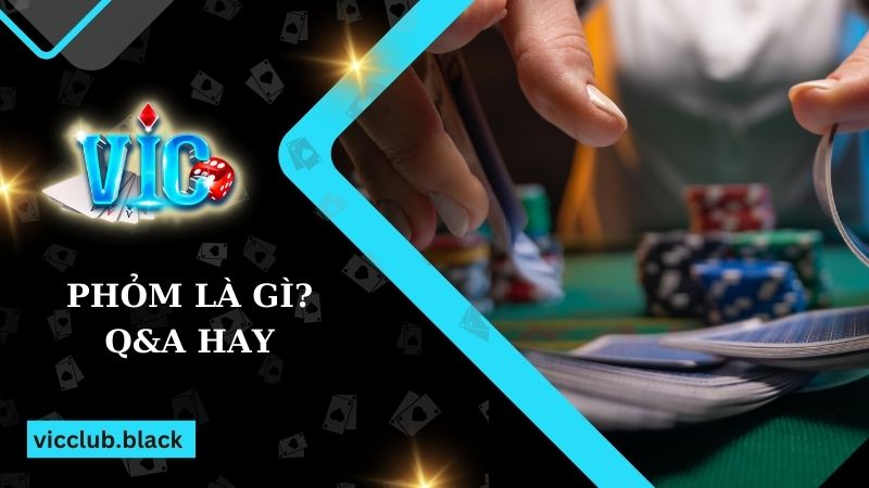 Phỏm là gì? Luật chơi và những câu hỏi